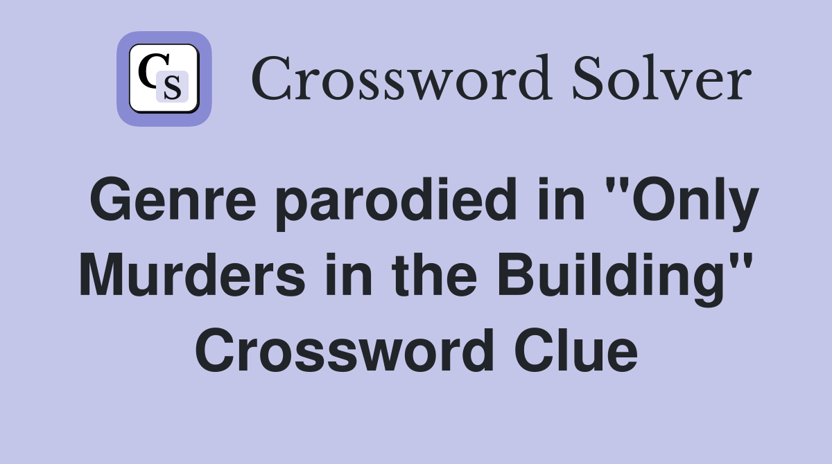 Genre parodied in "Only Murders in the Building" Crossword Clue